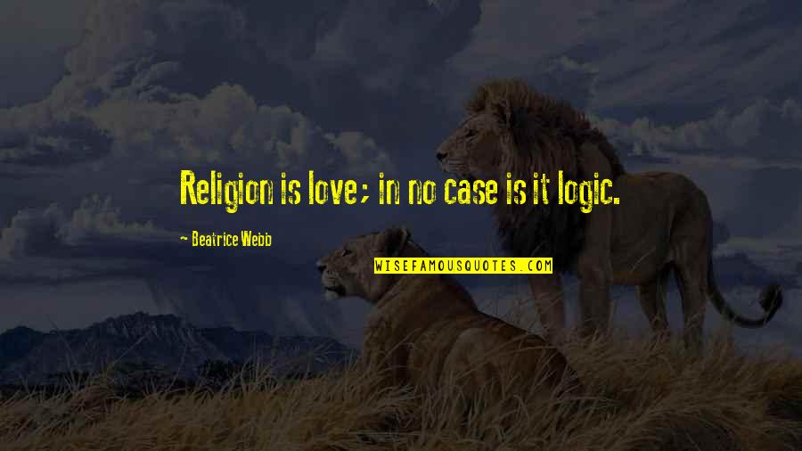 No Logic Quotes By Beatrice Webb: Religion is love; in no case is it