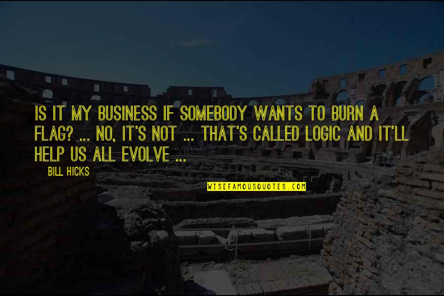 No Logic Quotes By Bill Hicks: Is it my business if somebody wants to