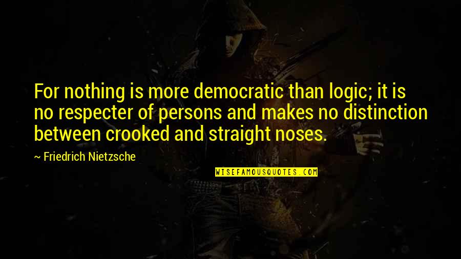 No Logic Quotes By Friedrich Nietzsche: For nothing is more democratic than logic; it