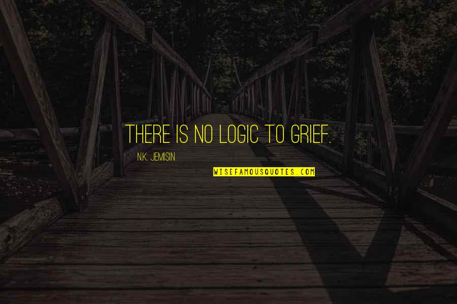 No Logic Quotes By N.K. Jemisin: There is no logic to grief.