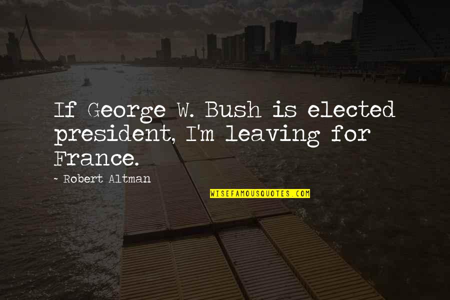 No Long Message Quotes By Robert Altman: If George W. Bush is elected president, I'm