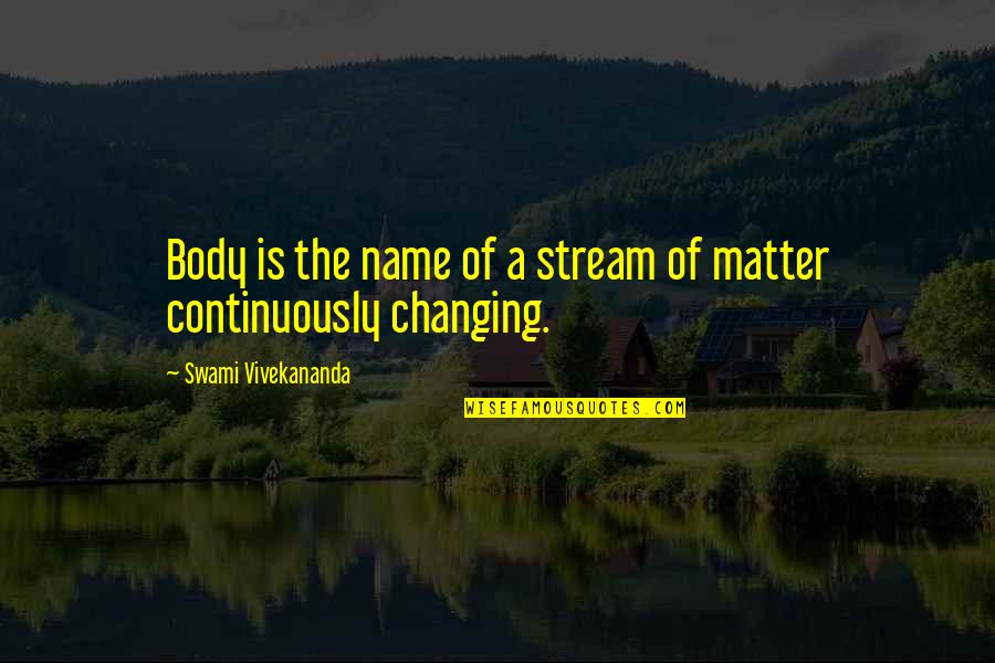 No Longer A People Pleaser Quotes By Swami Vivekananda: Body is the name of a stream of No Longer A People Pleaser Quotes By Swami Vivekananda: Body is the name of a stream of