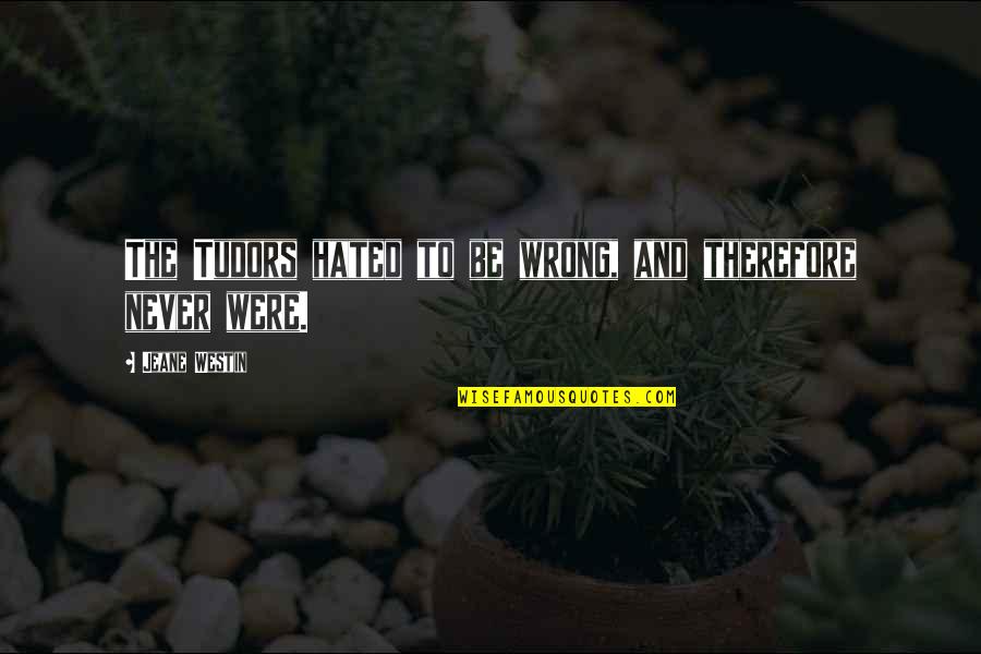 No Longer Beneficial Quotes By Jeane Westin: The Tudors hated to be wrong, and therefore No Longer Beneficial Quotes By Jeane Westin: The Tudors hated to be wrong, and therefore