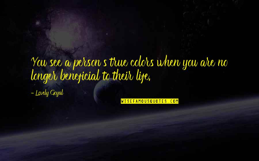 No Longer Beneficial Quotes By Lovely Goyal: You see a person's true colors when you