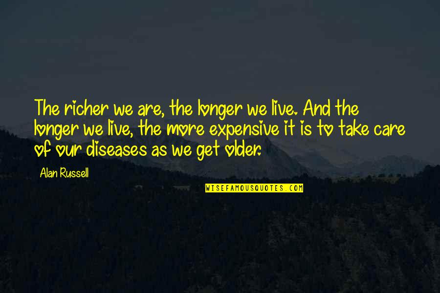 No Longer Care Quotes By Alan Russell: The richer we are, the longer we live. No Longer Care Quotes By Alan Russell: The richer we are, the longer we live.
