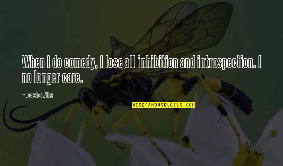 No Longer Care Quotes By Jessica Alba: When I do comedy, I lose all inhibition