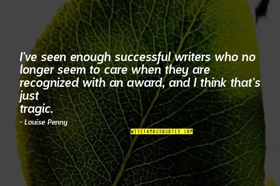 No Longer Care Quotes By Louise Penny: I've seen enough successful writers who no longer No Longer Care Quotes By Louise Penny: I've seen enough successful writers who no longer