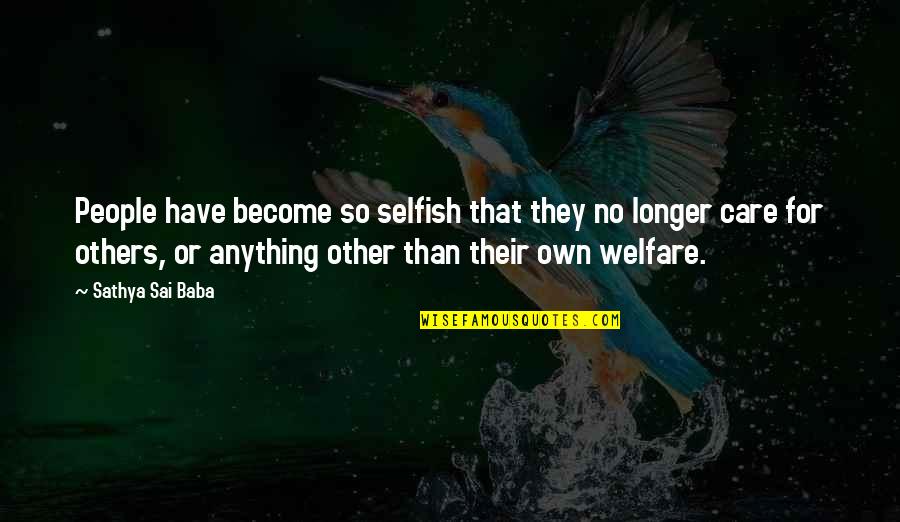 No Longer Care Quotes By Sathya Sai Baba: People have become so selfish that they no No Longer Care Quotes By Sathya Sai Baba: People have become so selfish that they no