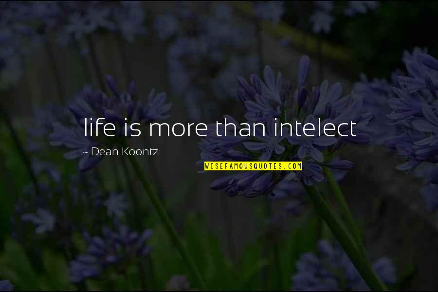 No Longer Family Quotes By Dean Koontz: life is more than intelect No Longer Family Quotes By Dean Koontz: life is more than intelect