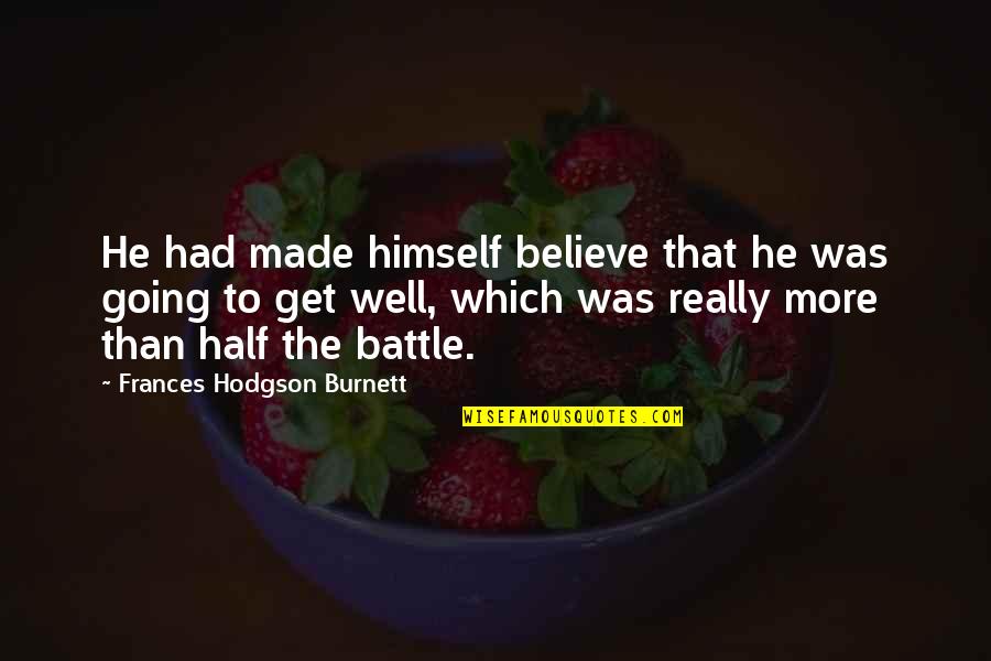 No Longer Family Quotes By Frances Hodgson Burnett: He had made himself believe that he was No Longer Family Quotes By Frances Hodgson Burnett: He had made himself believe that he was