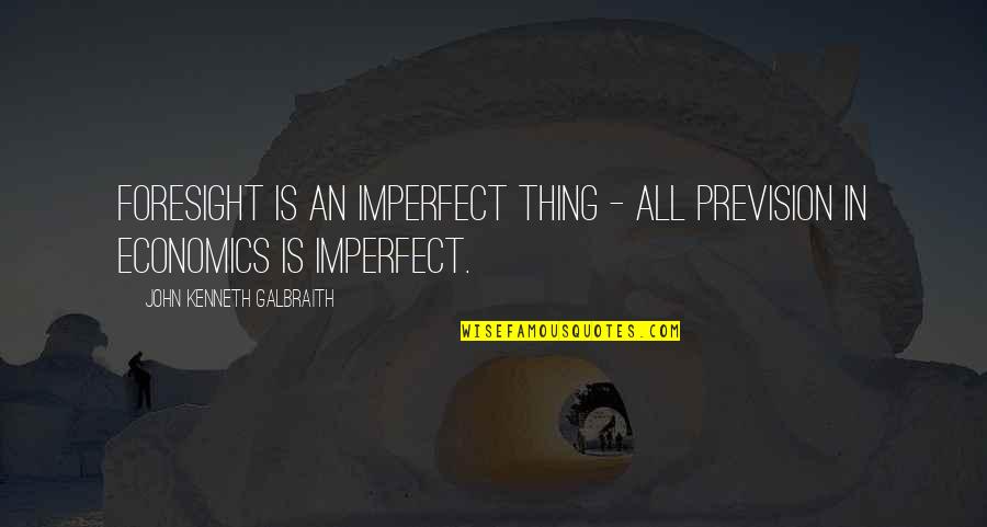 No Longer Human Book Quotes By John Kenneth Galbraith: Foresight is an imperfect thing - all prevision No Longer Human Book Quotes By John Kenneth Galbraith: Foresight is an imperfect thing - all prevision