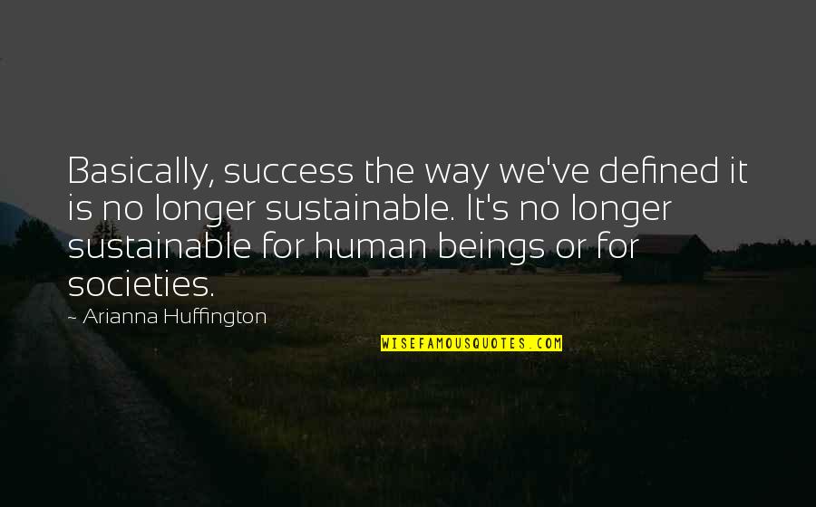 No Longer Human Quotes By Arianna Huffington: Basically, success the way we've defined it is