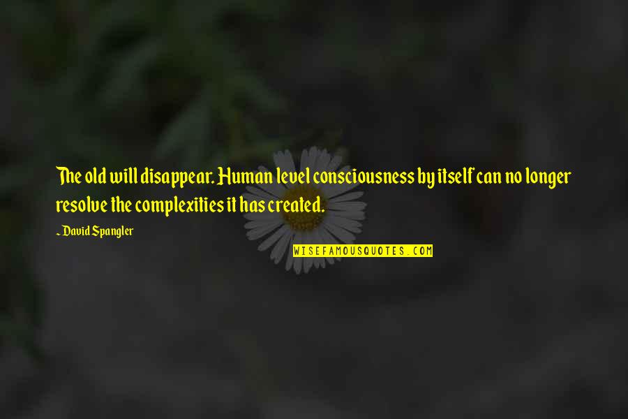 No Longer Human Quotes By David Spangler: The old will disappear. Human level consciousness by No Longer Human Quotes By David Spangler: The old will disappear. Human level consciousness by
