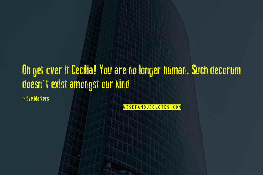 No Longer Human Quotes By Eve Masters: Oh get over it Cecilia! You are no