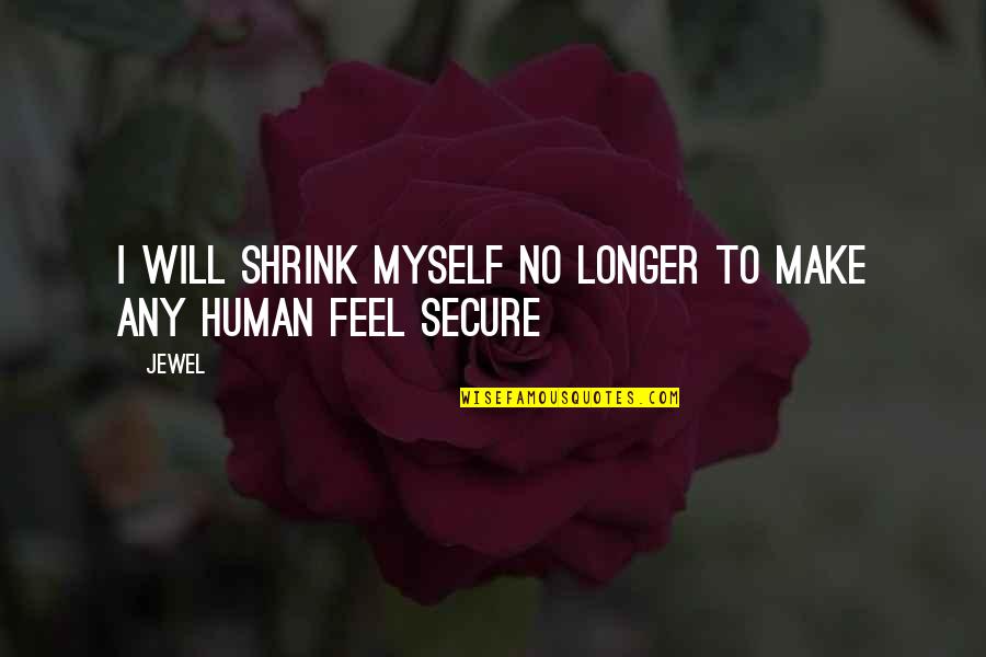 No Longer Human Quotes By Jewel: I will shrink myself no longer to make