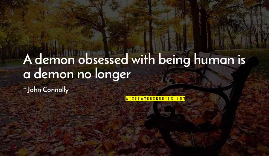 No Longer Human Quotes By John Connolly: A demon obsessed with being human is a