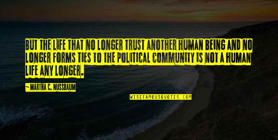 No Longer Human Quotes By Martha C. Nussbaum: But the life that no longer trust another