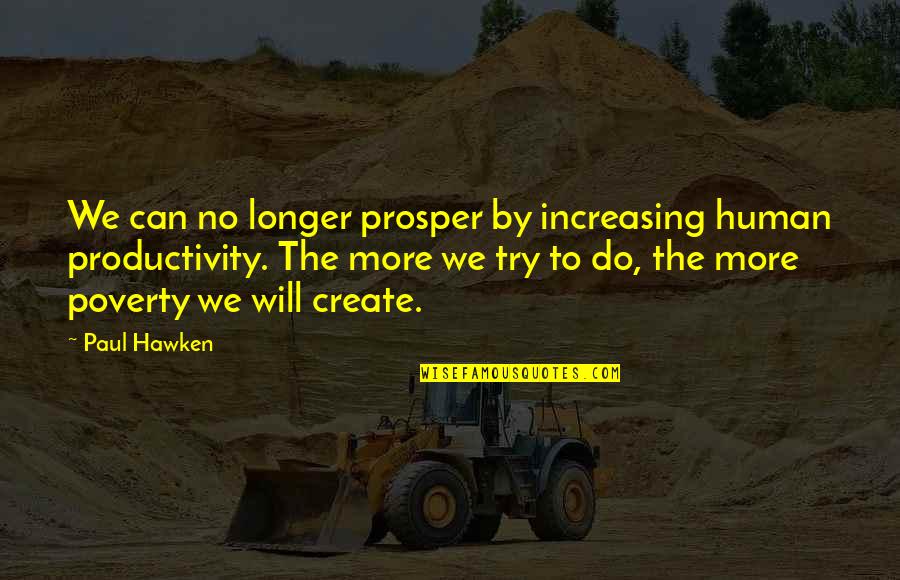 No Longer Human Quotes By Paul Hawken: We can no longer prosper by increasing human