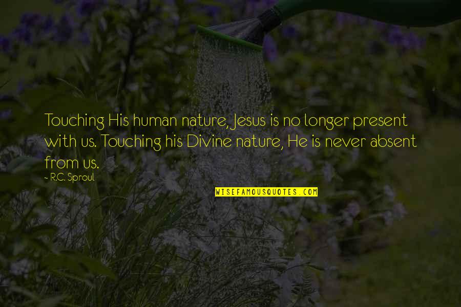 No Longer Human Quotes By R.C. Sproul: Touching His human nature, Jesus is no longer