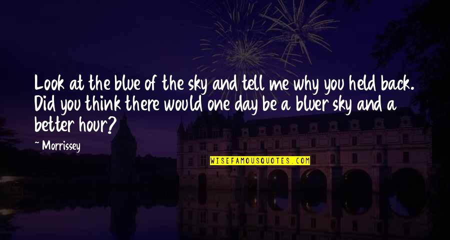 No Longer Important Quotes By Morrissey: Look at the blue of the sky and