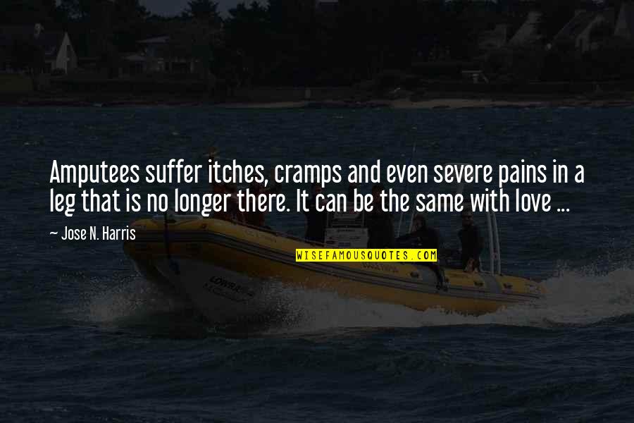 No Longer In Love Quotes By Jose N. Harris: Amputees suffer itches, cramps and even severe pains