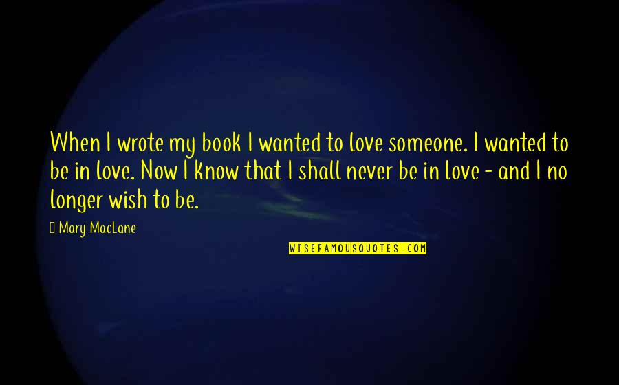 No Longer In Love Quotes By Mary MacLane: When I wrote my book I wanted to