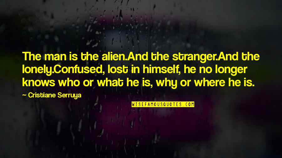 No Longer Lonely Quotes By Cristiane Serruya: The man is the alien.And the stranger.And the