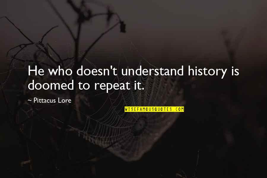 No Longer Lonely Quotes By Pittacus Lore: He who doesn't understand history is doomed to