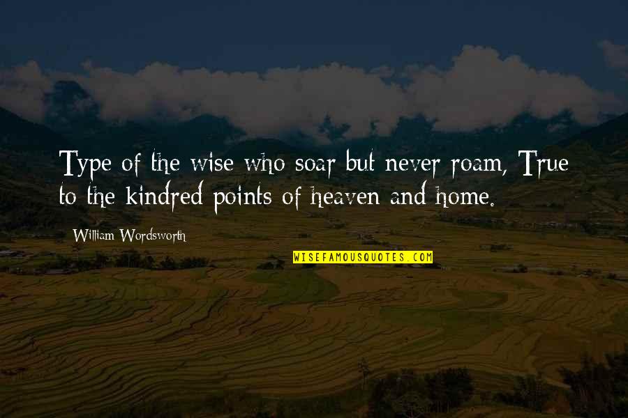 No Longer Lonely Quotes By William Wordsworth: Type of the wise who soar but never