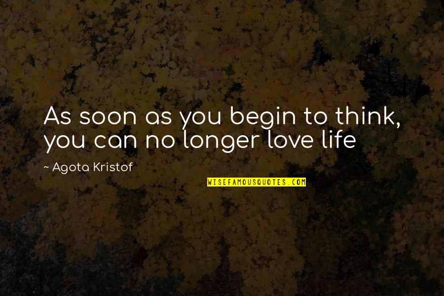 No Longer Love You Quotes By Agota Kristof: As soon as you begin to think, you