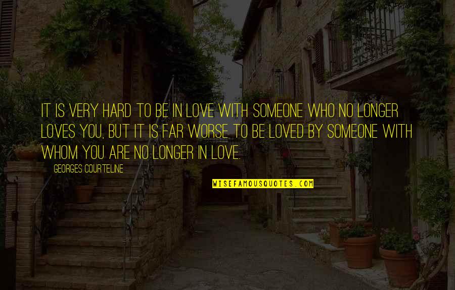 No Longer Love You Quotes By Georges Courteline: It is very hard to be in love