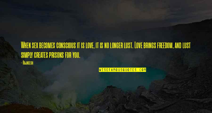 No Longer Love You Quotes By Rajneesh: When sex becomes conscious it is love, it