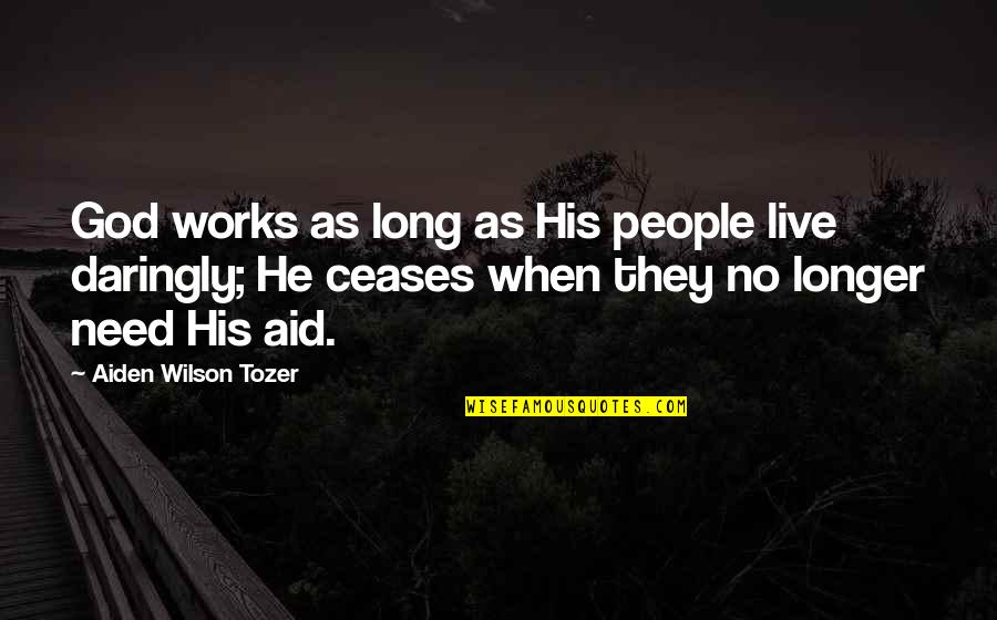 No Longer Need You Quotes By Aiden Wilson Tozer: God works as long as His people live
