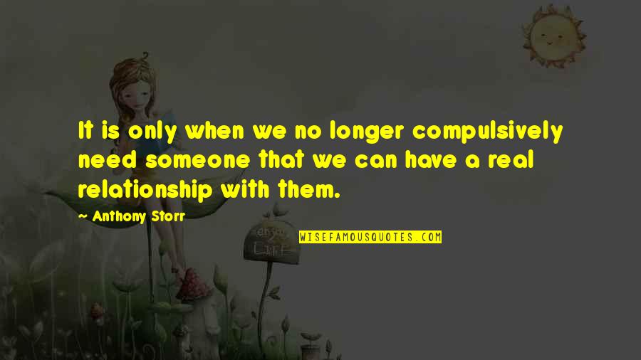 No Longer Need You Quotes By Anthony Storr: It is only when we no longer compulsively