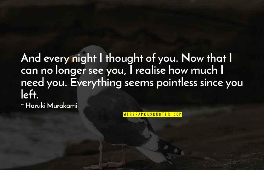 No Longer Need You Quotes By Haruki Murakami: And every night I thought of you. Now