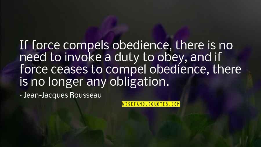 No Longer Need You Quotes By Jean-Jacques Rousseau: If force compels obedience, there is no need