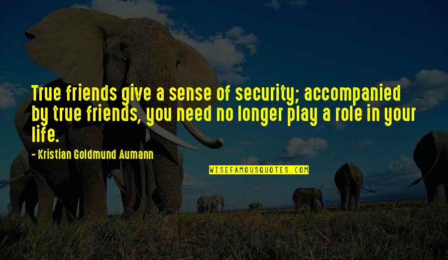No Longer Need You Quotes By Kristian Goldmund Aumann: True friends give a sense of security; accompanied