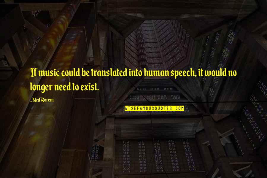No Longer Need You Quotes By Ned Rorem: If music could be translated into human speech,