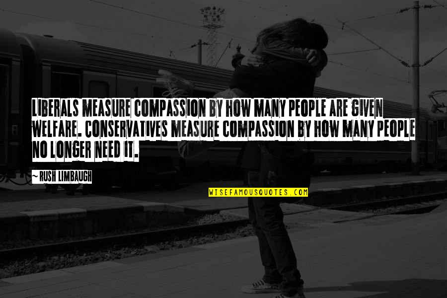 No Longer Need You Quotes By Rush Limbaugh: Liberals measure compassion by how many people are