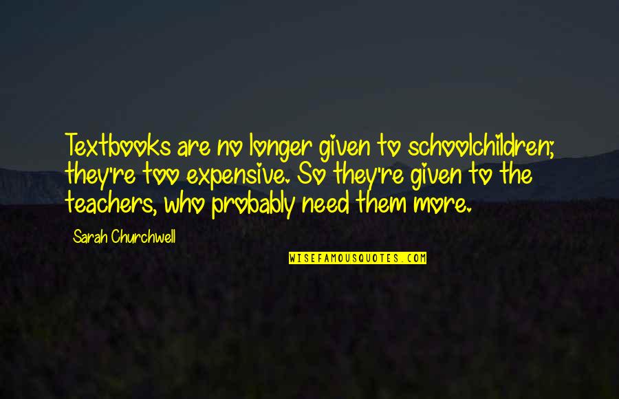 No Longer Need You Quotes By Sarah Churchwell: Textbooks are no longer given to schoolchildren; they're