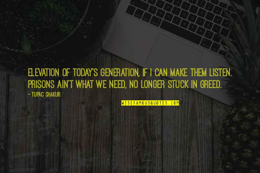 No Longer Need You Quotes By Tupac Shakur: Elevation of today's generation, if I can make