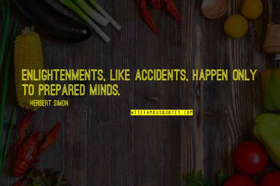 No Longer Relevant Quotes By Herbert Simon: Enlightenments, like accidents, happen only to prepared minds.