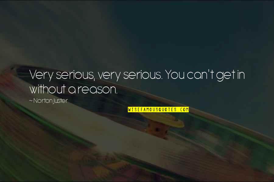 No Longer Suffering Quotes By Norton Juster: Very serious, very serious. You can't get in