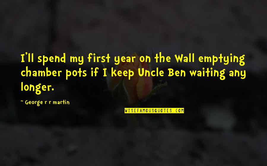 No Longer Waiting Quotes By George R R Martin: I'll spend my first year on the Wall