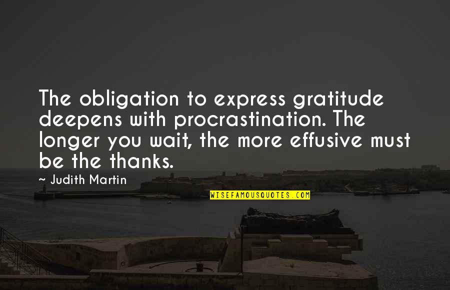 No Longer Waiting Quotes By Judith Martin: The obligation to express gratitude deepens with procrastination.