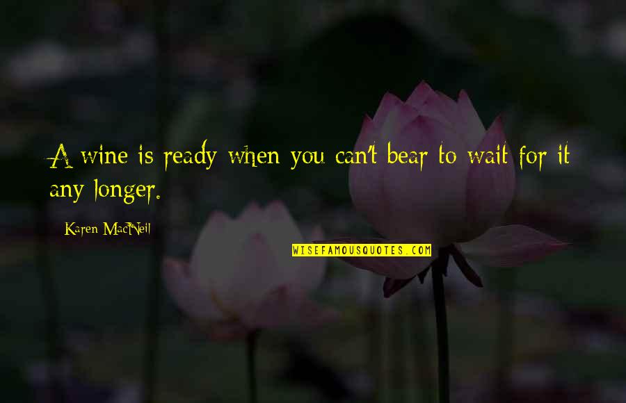 No Longer Waiting Quotes By Karen MacNeil: A wine is ready when you can't bear