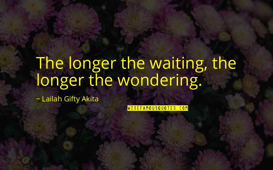 No Longer Waiting Quotes By Lailah Gifty Akita: The longer the waiting, the longer the wondering.