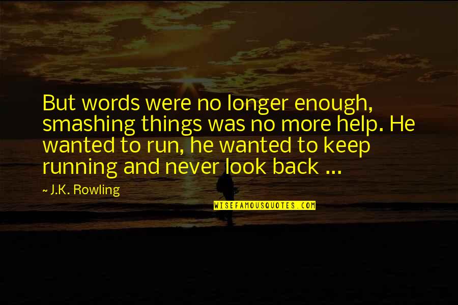 No Look Back Quotes By J.K. Rowling: But words were no longer enough, smashing things