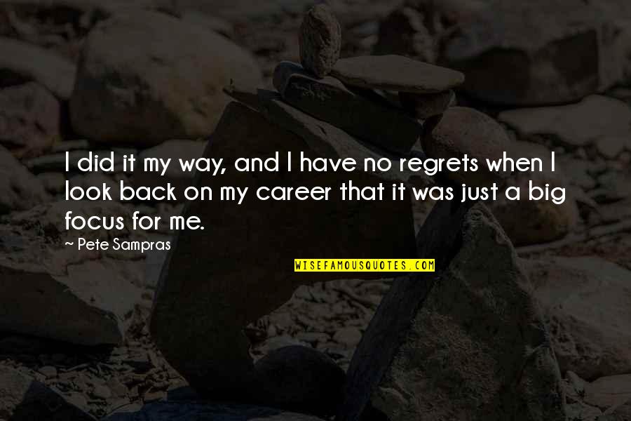 No Look Back Quotes By Pete Sampras: I did it my way, and I have
