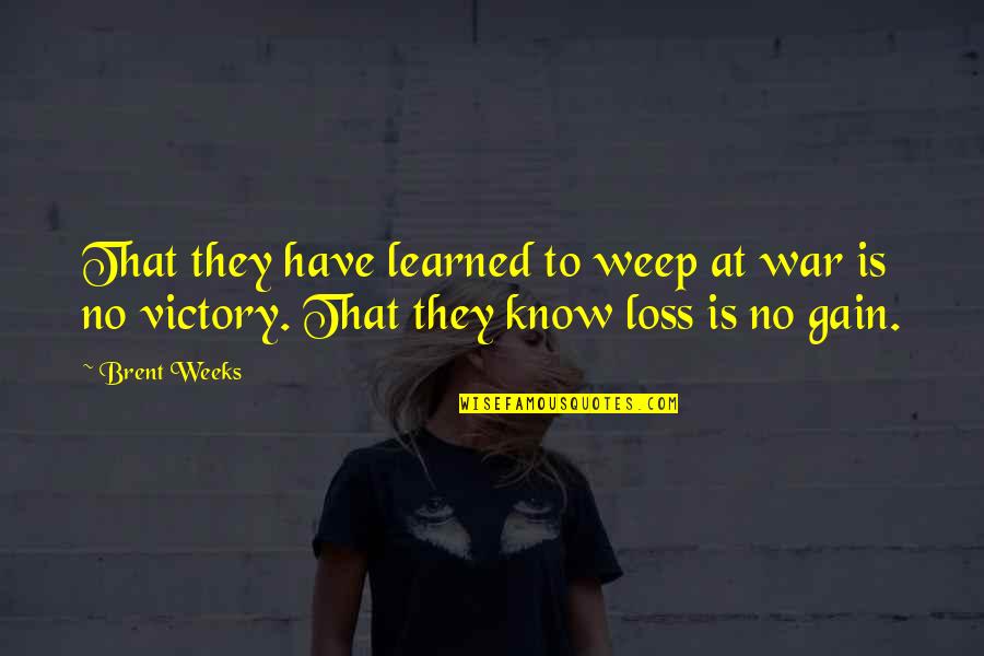 No Loss No Gain Quotes By Brent Weeks: That they have learned to weep at war